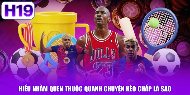Hiểu nhầm quen thuộc quanh chuyện kèo chấp là sao