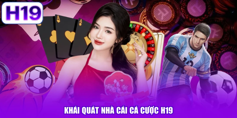 Khái quát nhà cái cá cược H19