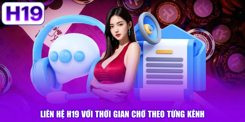 Liên hệ H19 với thời gian chờ theo từng kênh