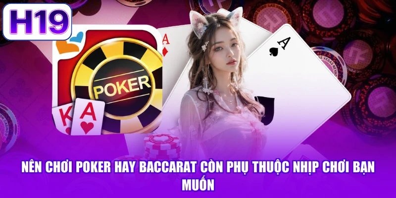 Nên chơi poker hay baccarat còn phụ thuộc nhịp chơi bạn muốn