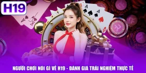 Người Chơi Nói Gì Về H19 - Đánh Giá Trải Nghiệm Thực Tế