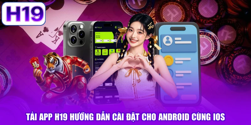 Tải App H19 Hướng Dẫn Cài Đặt Cho Android Cùng iOS