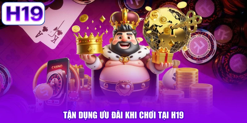 Tận dụng ưu đãi khi chơi tại H19