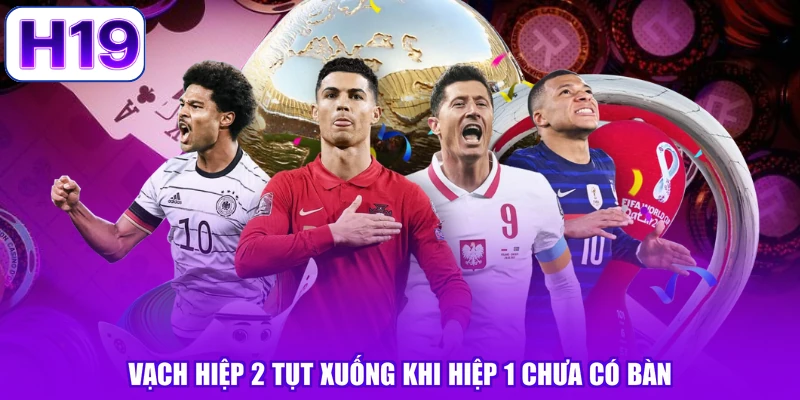 Vạch hiệp 2 tụt xuống khi hiệp 1 chưa có bàn